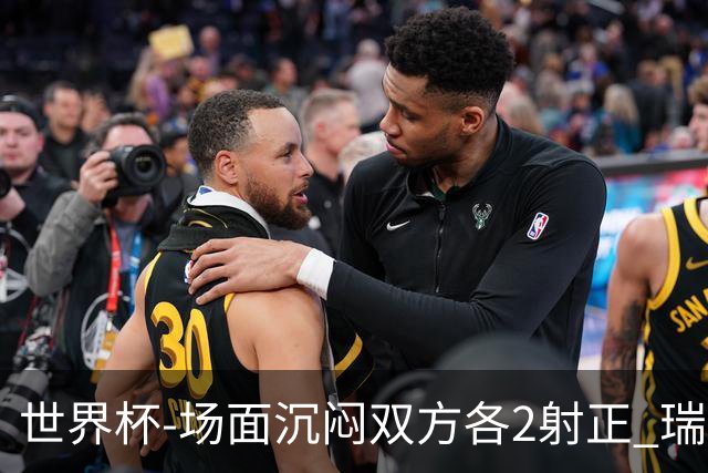 世界杯-场面沉闷双方各2射正 瑞士0-0哥伦比亚进加时