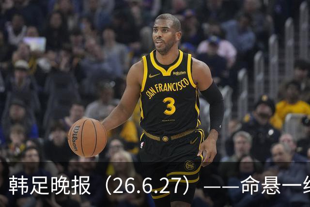 韩足晚报（26.6.27）——命悬一线！韩国男足美加墨之旅即将结束