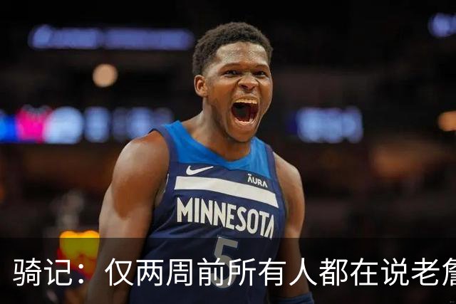 骑记：仅两周前所有人都在说老詹会回湖人 现在我认为他将回骑士
